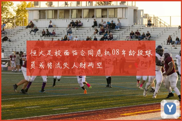 恒大足校面临合同危机08年龄段球员或将流失人财两空