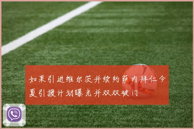 如果引进维尔茨并续约萨内拜仁今夏引援计划曝光并双双破门