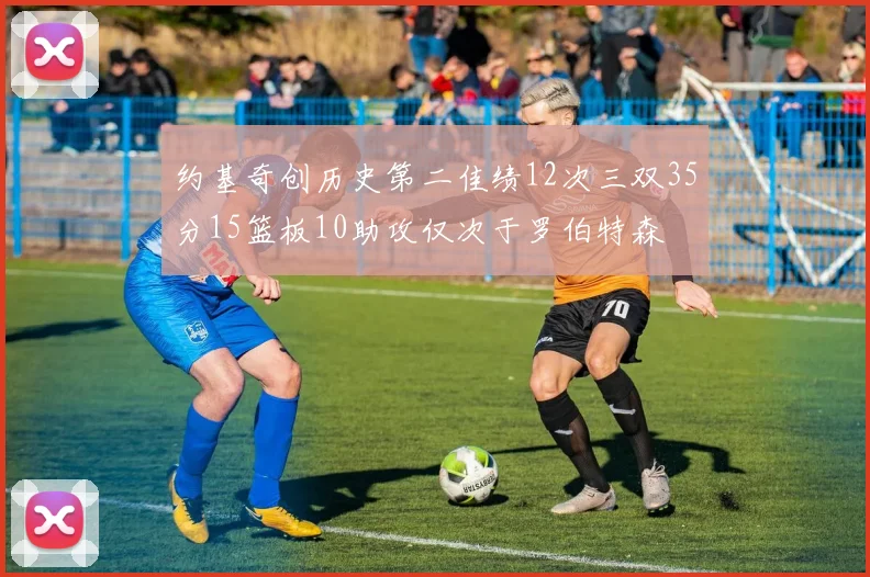 约基奇创历史第二佳绩12次三双35分15篮板10助攻仅次于罗伯特森
