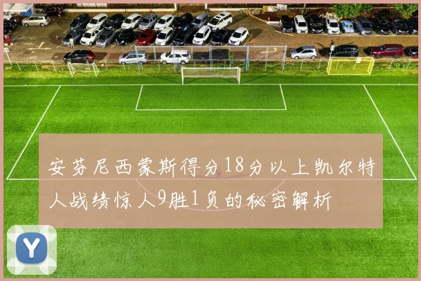 安芬尼西蒙斯得分18分以上凯尔特人战绩惊人9胜1负的秘密解析